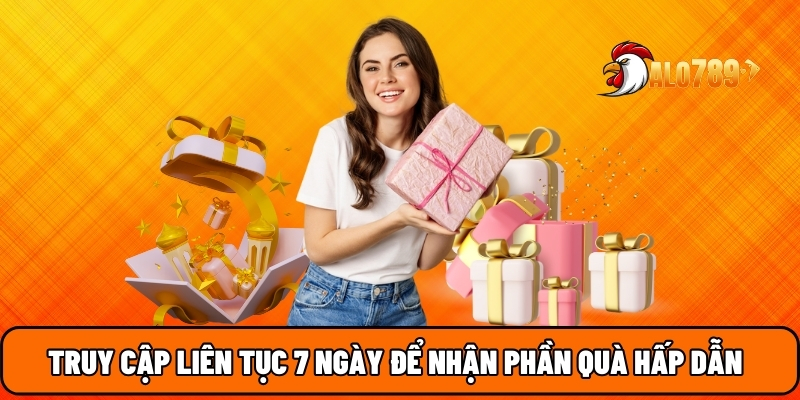 ALO789 21 Truy cập liên tục 7 ngày để nhận phần quà hấp dẫn