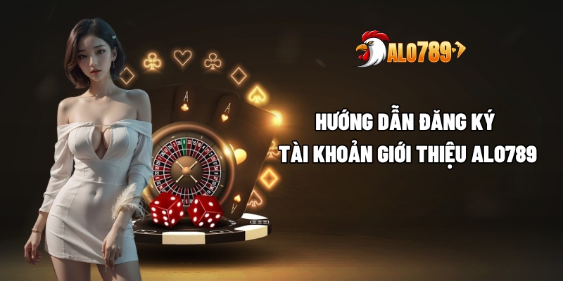 Giới Thiệu ALO789 – Cổng Game Đổi Thưởng Đỉnh Cao 4 Hướng dẫn đăng ký tài khoản giới thiệu ALO789